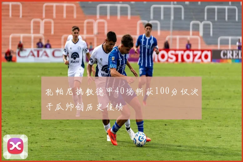 孔帕尼执教德甲40场斩获100分仅次于瓜帅创历史佳绩