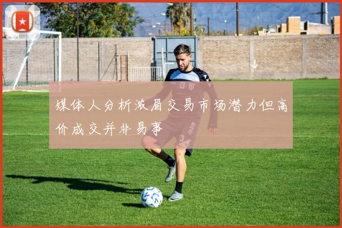 媒体人分析浓眉交易市场潜力但高价成交并非易事